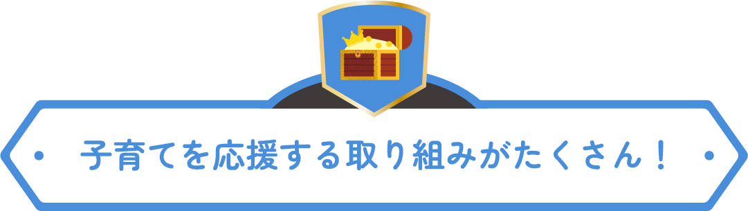 子育てを応援する取り組みがたくさん！